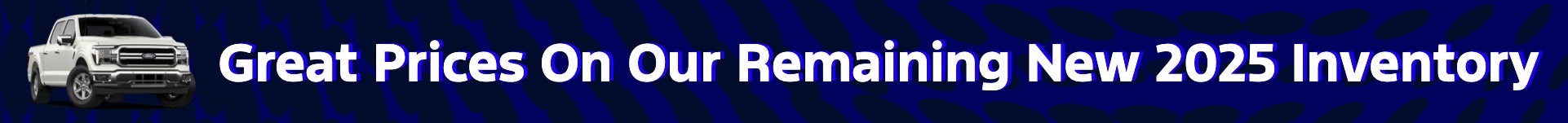 Ford - Great Prices on Remaining New 2025 Inventory